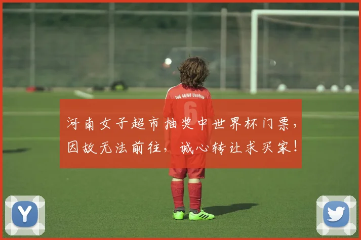 河南女子超市抽奖中世界杯门票,因故无法前往,诚心转让求买家!